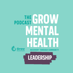 Leadership Podcast Grow Mental Health
